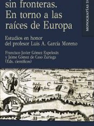 Historia sin fronteras. En torno a las raíces de Europa: Estudios en honor del profesor Luis A. García Moreno