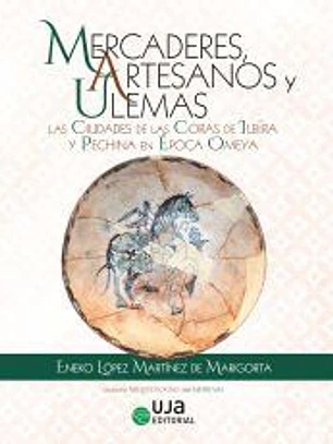 Mercaderes, artesanos y ulemas: Las ciudades de las Coras de Ilbira y Pechina en época Omeya