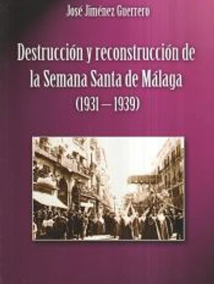 DESTRUCCION Y RECONSTRUCCION SEMANA SANTA MALAGA 1931-1939