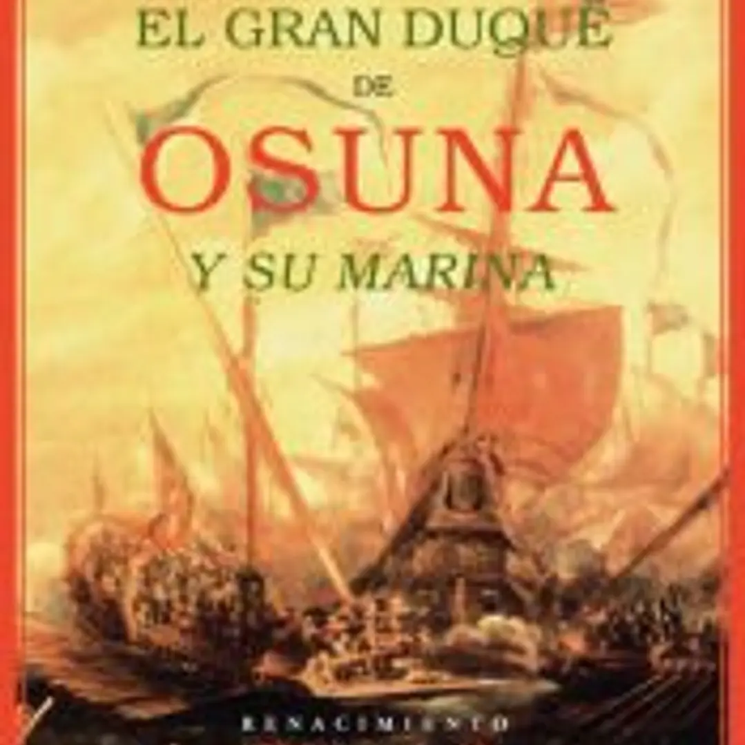 El gran Duque de Osuna y su marina. Jornadas contra turcos y venecianos (1602-1624). Prólogo de Francisco Ledesma. 1