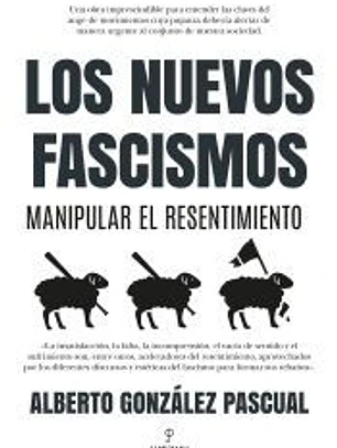 NUEVOS FASCISMOS. MANIPULAR EL RESENTIMIENTO