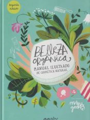 Belleza orgánica Manual ilustrado de cosmética natural