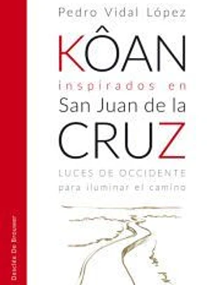 Kôan inspirados en san Juan de la Cruz. Luces de occidente para iluminar el camino