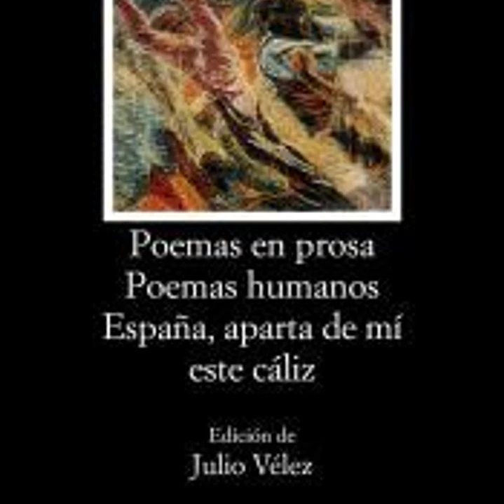 Poemas en prosa; Poemas humanos; España, aparta de mí este cáliz 1