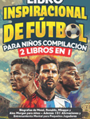 Libro Inspirador de Fútbol para Niños Compilación 2 en 1: Biografías de Messi, Ronaldo, Mbappe y Morgan - Además Entrenamiento Mental Para Niños Jugad