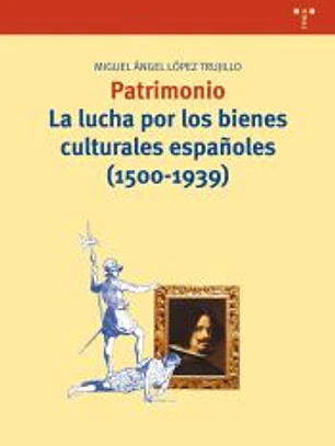 Patrimonio. La lucha por los bienes culturales españoles \(1500-1939\)