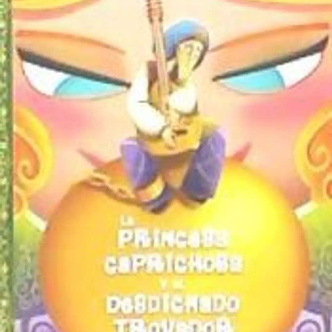 LA PRINCESA CAPRICHOSA Y EL DESDICHADO TROVADOR 1