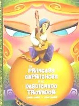 LA PRINCESA CAPRICHOSA Y EL DESDICHADO TROVADOR