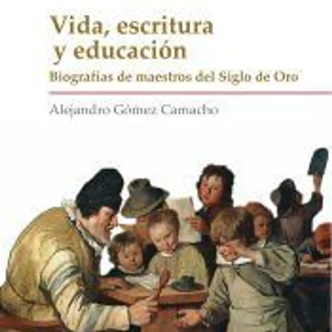 VIDA, ESCRITURA Y EDUCACIÓN: BIOGRAFÍAS DE MAESTROS DEL SIGLO DE ORO 1