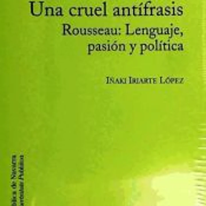 Una cruel antífrasis. Rousseau: Lenguaje, pasión y política 1