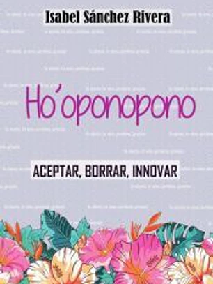 Ho'oponopono. Aceptar, Borrar, Innovar