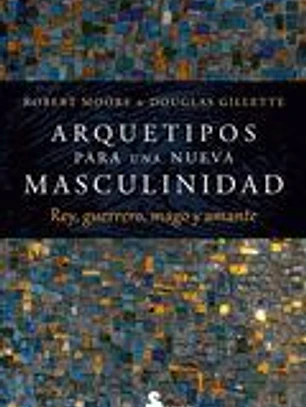 ARQUETIPOS PARA UNA NUEVA MASCULINIDAD