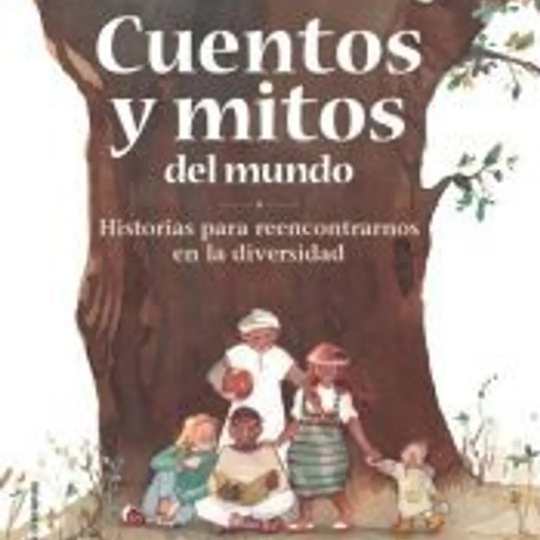 Cuentos y mitos del mundo: Historias para reencontrarnos en la diversidad 1