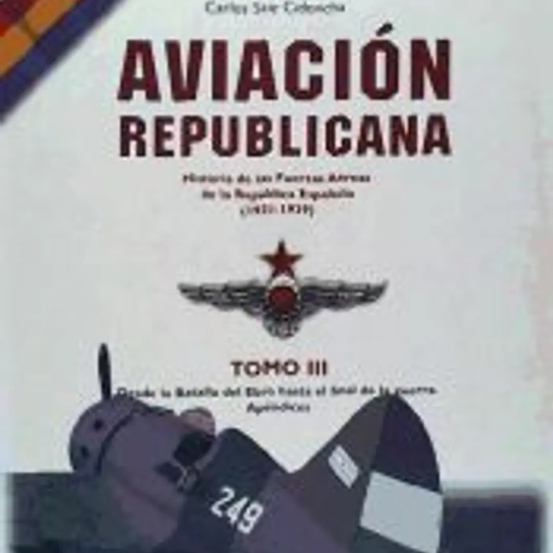 AVIACION REPUBLICANA TOMO III: : HISTORIA DE LAS FUERZAS AEREAS DE LA REPUBLICA ESPAÑOLA (1931-1939) 1