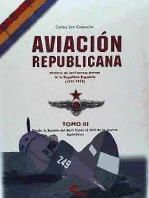 AVIACION REPUBLICANA TOMO III: : HISTORIA DE LAS FUERZAS AEREAS DE LA REPUBLICA ESPAÑOLA (1931-1939)