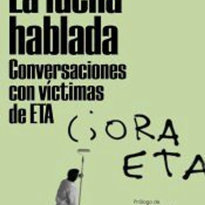 La lucha hablada. Conversaciones con víctimas de ETA 1