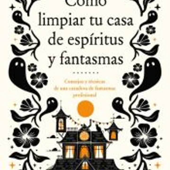 Cómo limpiar tu casa de fantasmas y espíritus 1