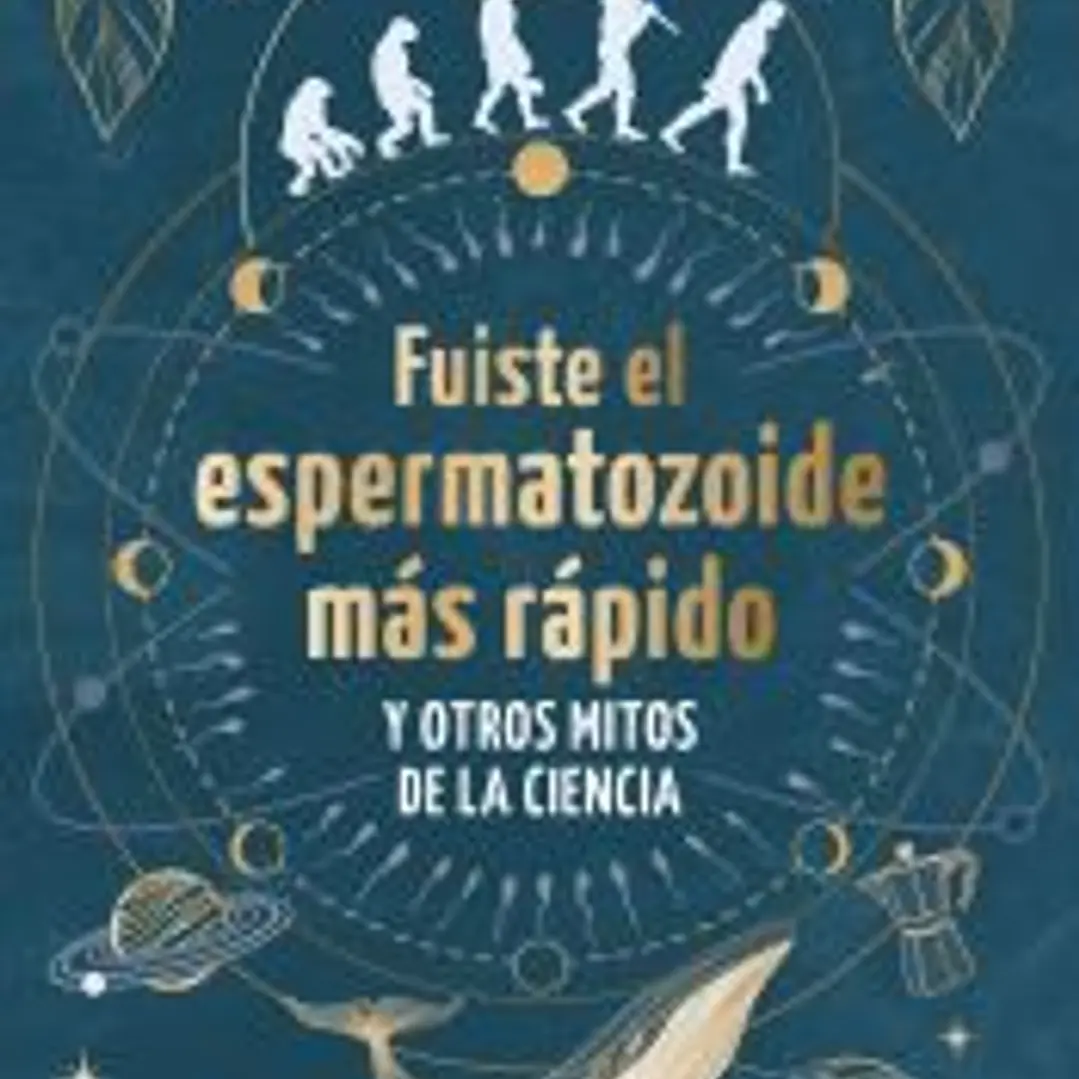 Fuiste el espermatozoide más rápido y otros mitos de la ciencia 1