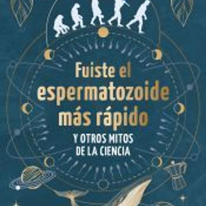 Fuiste el espermatozoide más rápido y otros mitos de la ciencia 1