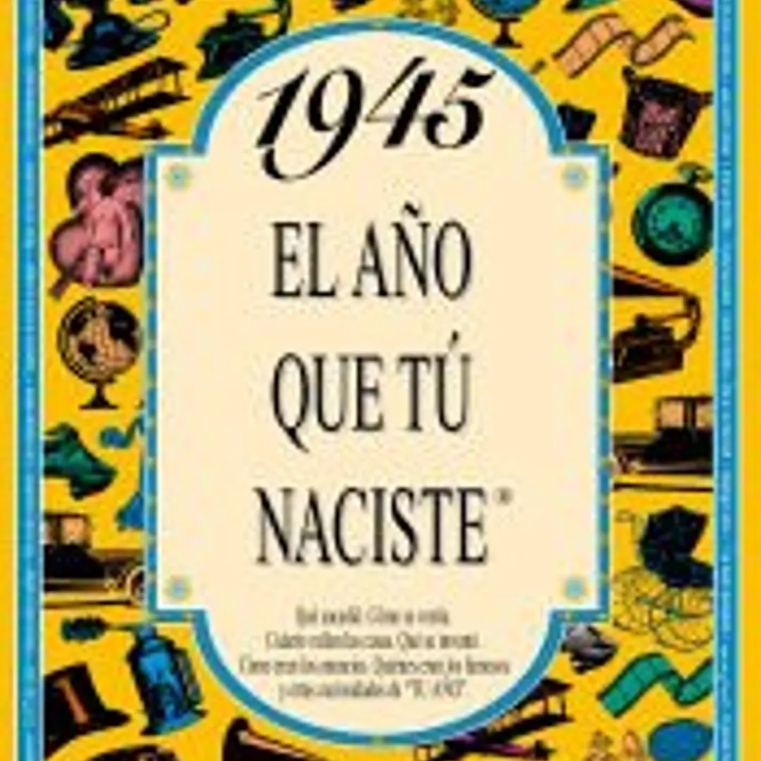 1945 EL AÑO QUE TÚ NACISTE 1