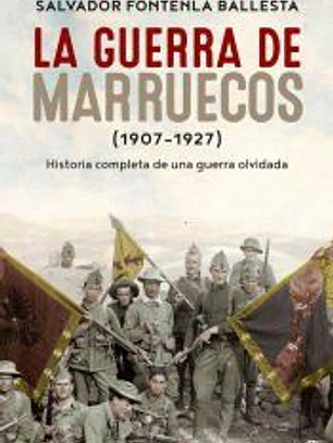 La guerra de Marruecos (1907 - 1927): Historia completa de una guerra olvidada