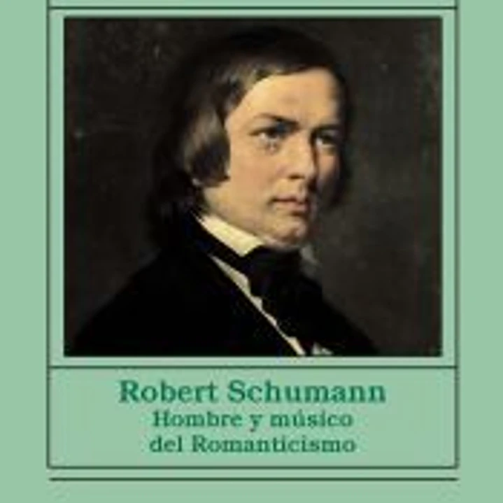 Robert Schumann: Hombre y músico del Romanticismo 1