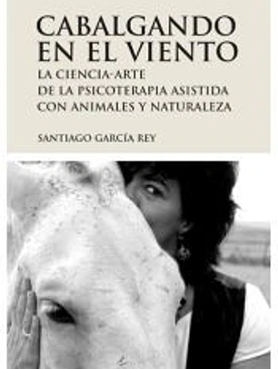 Cabalgando en el viento : la ciencia-arte de la psicoterapia asistida con animales y naturaleza