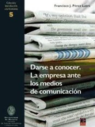 DARSE A CONOCER. LA EMPRESA ANTE LOS MEDIOS DE COMUNICACIÓN
