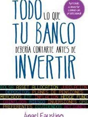 Todo lo que tu banco debería contarte antes de invertir: aprende a invertir como un profesional