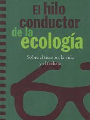 Hilo conductor de la ecologia, el: Sobre el tiempo, la vida y el trabajo