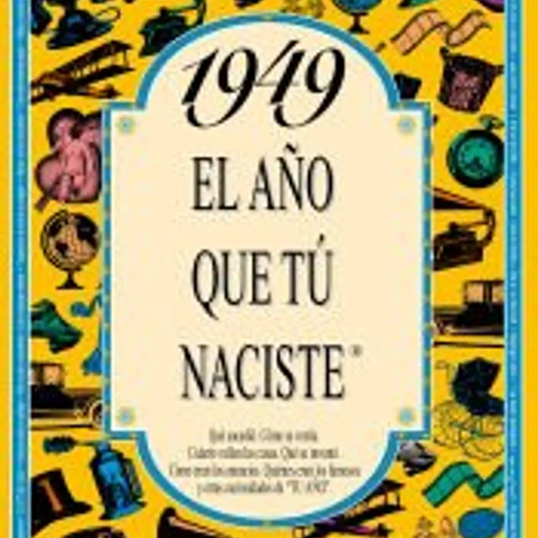 1949 EL AÑO QUE TÚ NACISTE 1