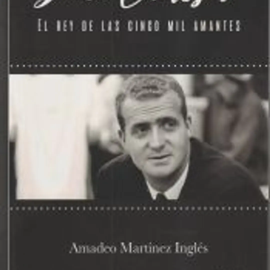 JUAN CARLOS I. EL REY DE LAS CINCO MIL AMANTES 1