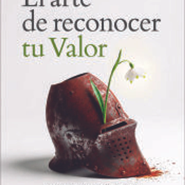 El arte de reconocer tu valor. Aprende a confiar en ti y crearás una realidad diferente 1