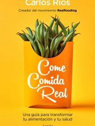 Come comida real: Una guía para transformar tu alimentación y tu salud