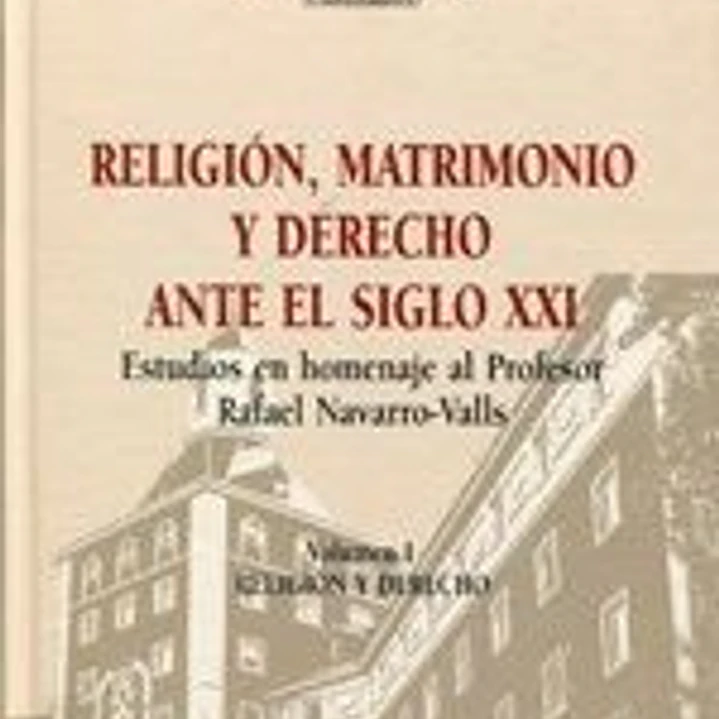 Religión, matrimonio y derecho ante el siglo XXI: estudios en homenaje al profesor Rafael Navarro-Valls 1