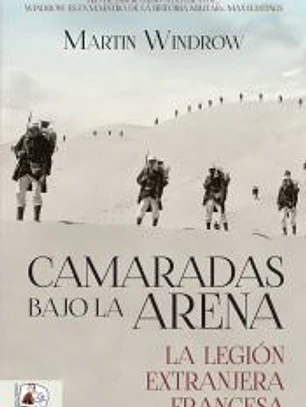 Camaradas bajo la arena. La Legión Extranjera Francesa