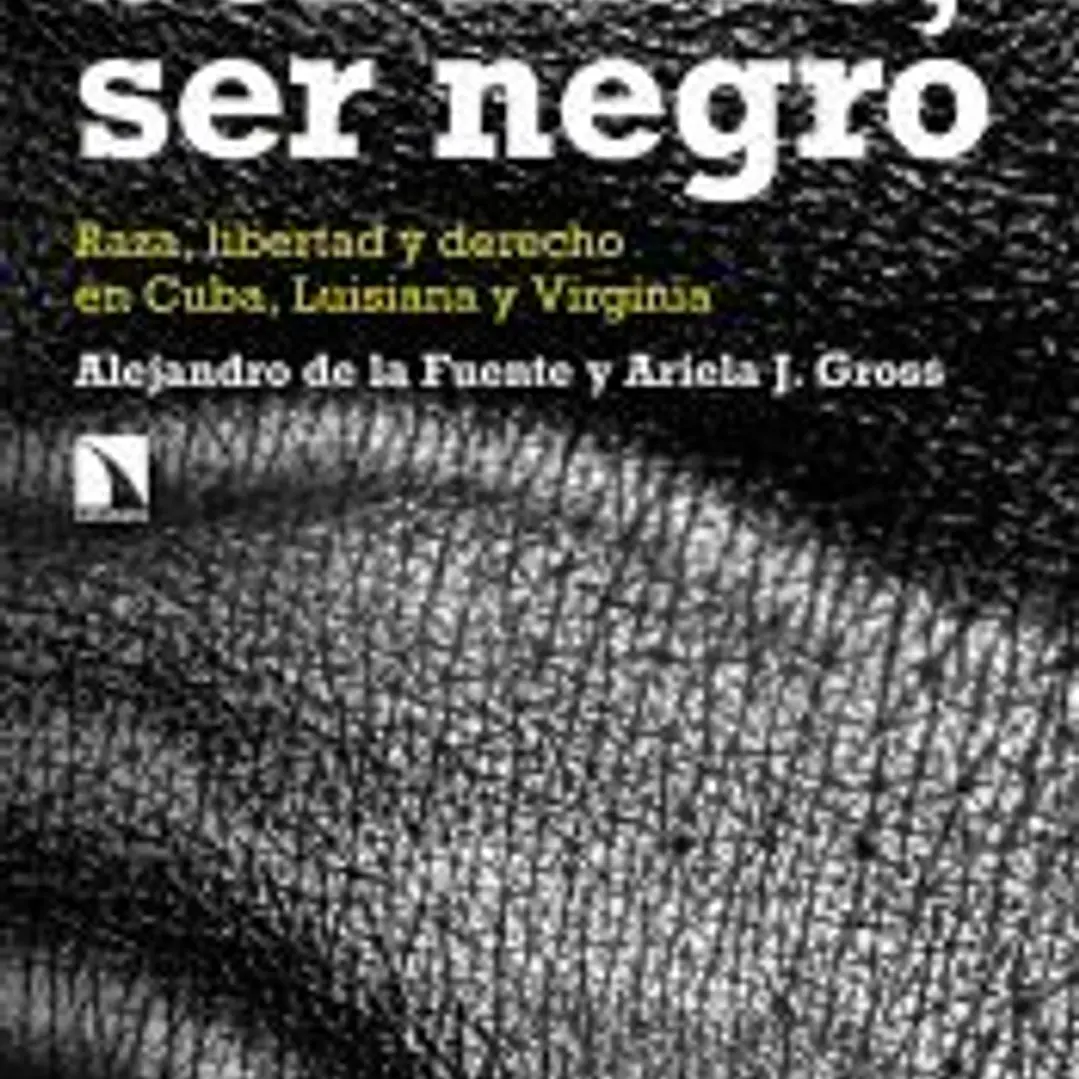 Ser libre, ser negro: Raza, libertad y derecho en Cuba, Luisiana y Virginia 1