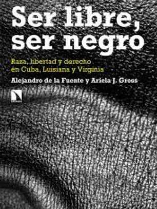 Ser libre, ser negro: Raza, libertad y derecho en Cuba, Luisiana y Virginia
