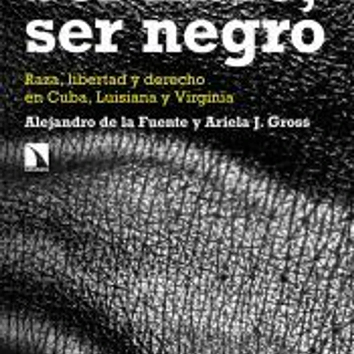 Ser libre, ser negro: Raza, libertad y derecho en Cuba, Luisiana y Virginia 1