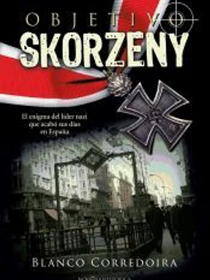 Objetivo Skorzeny: El enigma del líder nazi que acabó sus días en España
