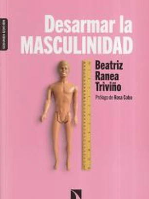 Desarmar la masculinidad : los hombres ante la era del feminismo