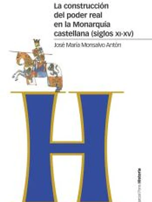 La construcción del poder real en la Monarquía castellana (siglos XI-XV)