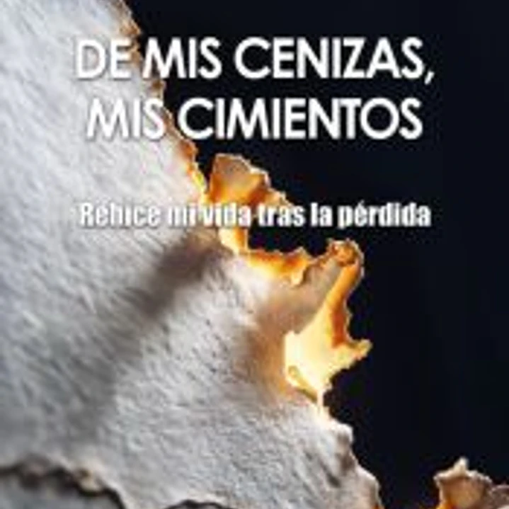 De mis cenizas, mis cimientos: Rehíce la vida tras la pérdida 1