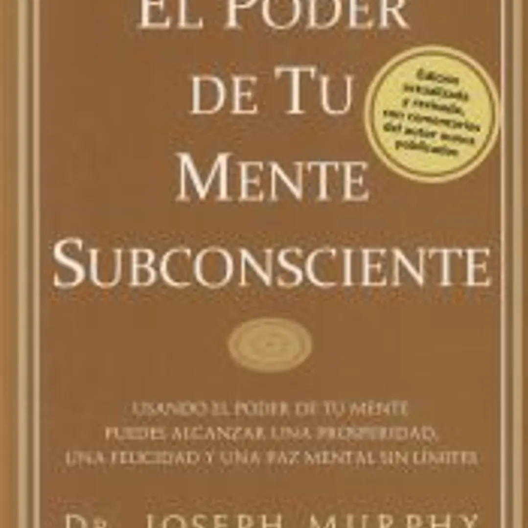 El poder de tu mente subconsciente: Usando el poder de tu mente puedes alcanzar una prosperidad, una felicidad y una paz mental sin límites 1