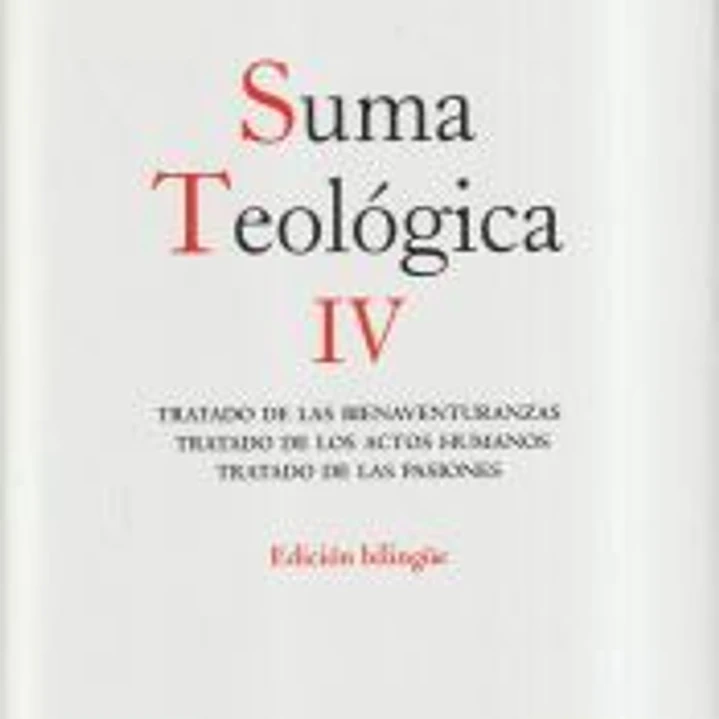 Suma teológica. Vol. IV, Tratado de las bienaventuranzas, Tratado de los actos humanos, Tratado de las pasiones 1