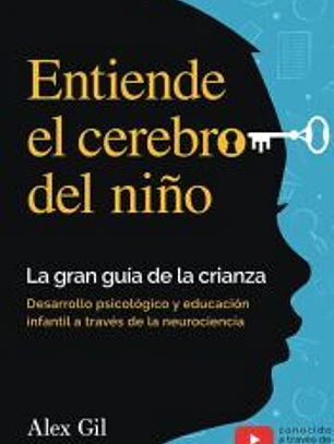 Entiende el cerebro del niño - La gran guía de la crianza