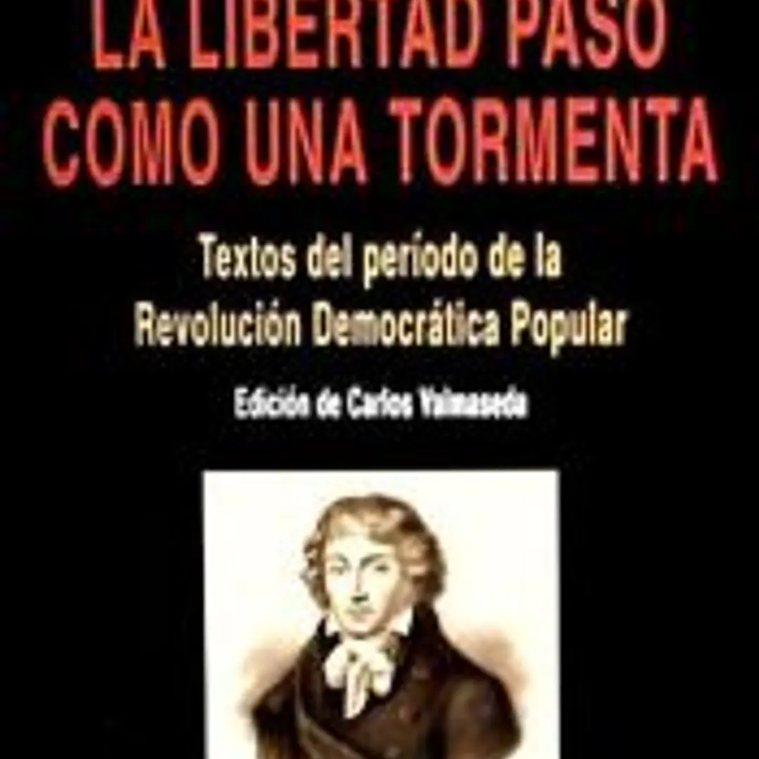 LA LIBERTAD PASO COMO UNA TORMENTA: TEXTOS DEL PERIODO DE LA REVOLUCION DEMOCRATICA POPULAR 1