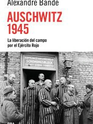 Auschwitz 1945:liberacion del campo por ejercito rojo