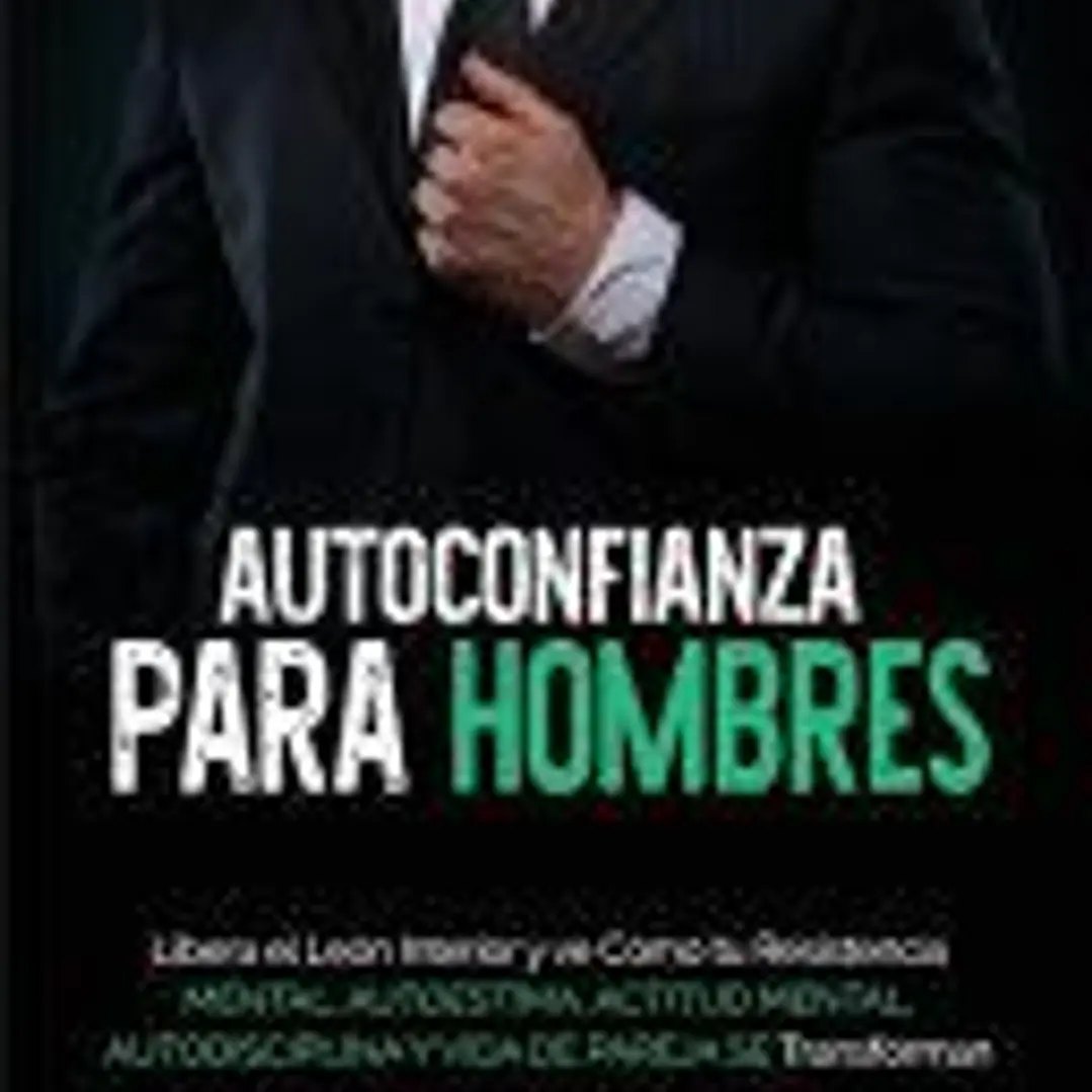 Autoconfianza para hombres: Libera el león interior y ve cómo tu resistencia mental, autoestima, actitud mental, autodisciplina y vida de pareja s 1