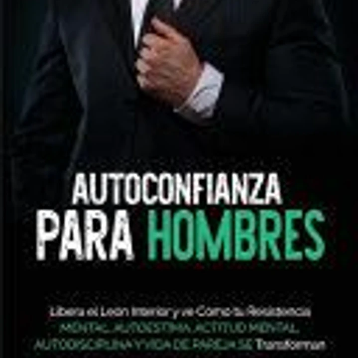 Autoconfianza para hombres: Libera el león interior y ve cómo tu resistencia mental, autoestima, actitud mental, autodisciplina y vida de pareja s 1